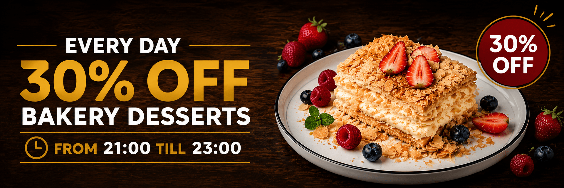 Every day - discount 30% for bakery desserts from 20:00 till 22:00. (napoleon, lemon tart, apple tart, pumpkin tart, eclair).